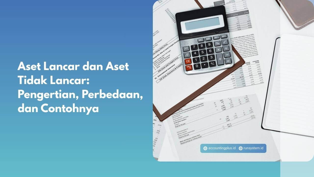 Aset Lancar dan Aset Tidak Lancar: Pengertian, Perbedaan, dan Contohnya