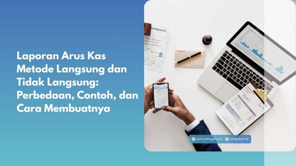 Laporan Arus Kas Metode Langsung dan Tidak Langsung: Perbedaan, Contoh, dan Cara Membuatnya