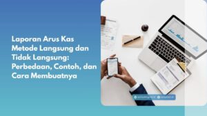 Laporan Arus Kas Metode Langsung dan Tidak Langsung: Perbedaan, Contoh, dan Cara Membuatnya