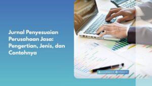 Jurnal Penyesuaian Perusahaan Jasa: Pengertian, Jenis, dan Contohnya