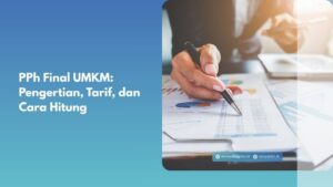 PPh Final UMKM: Pengertian, Tarif, dan Cara Hitung
