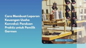 Cara Membuat Laporan Keuangan Usaha Konveksi: Panduan Praktis untuk Pemilik Garmen