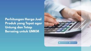 Perhitungan Harga Jual Produk yang Tepat agar Untung dan Tetap Bersaing untuk UMKM