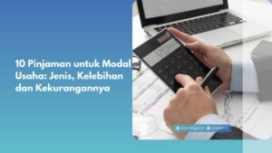 10 Pinjaman untuk Modal Usaha: Jenis, Kelebihan dan Kekurangannya