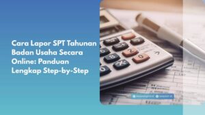 Cara Lapor SPT Tahunan Badan Usaha Secara Online: Panduan Lengkap Step-by-Step