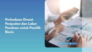 Perbedaan Omzet Penjualan dan Laba: Panduan untuk Pemilik Bisnis