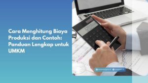 Cara Menghitung Biaya Produksi dan Contoh: Panduan Lengkap untuk UMKM