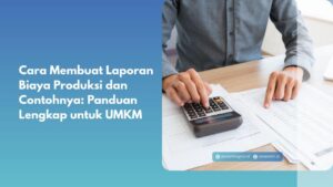 Cara Membuat Laporan Biaya Produksi dan Contohnya: Panduan Lengkap untuk UMKM