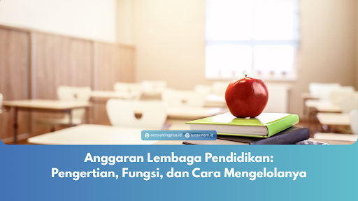 Anggaran Lembaga Pendidikan: Pengertian, Fungsi, dan Cara Mengelolanya
