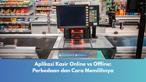 Aplikasi Kasir Online vs Offline: Perbedaan dan Cara Memilihnya