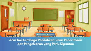 Arus Kas Lembaga Pendidikan: Jenis Penerimaan dan Pengeluaran yang Perlu Dipantau