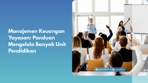 Manajemen Keuangan Yayasan: Panduan Mengelola Banyak Unit Pendidikan