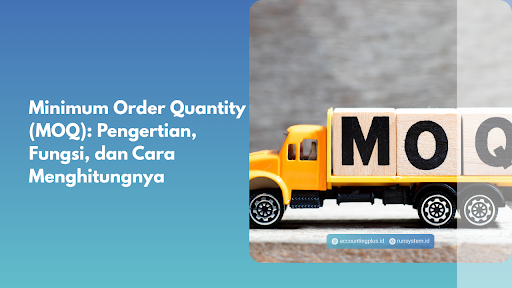 Minimum Order Quantity (MOQ): Pengertian, Fungsi, dan Cara Menghitungnya