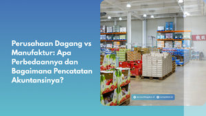 Perusahaan Dagang vs Manufaktur: Apa Perbedaannya dan Bagaimana Pencatatan Akuntansinya?