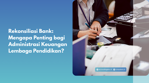 Rekonsiliasi Bank: Mengapa Penting bagi Administrasi Keuangan Lembaga Pendidikan?
