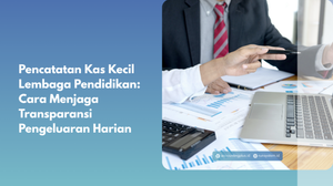 Pencatatan Kas Kecil Lembaga Pendidikan: Cara Menjaga Transparansi Pengeluaran Harian