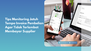 Tips Monitoring Jatuh Tempo Invoice Pembelian Agar Tidak Terlambat Membayar Supplier