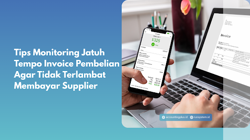 Tips Monitoring Jatuh Tempo Invoice Pembelian Agar Tidak Terlambat Membayar Supplier
